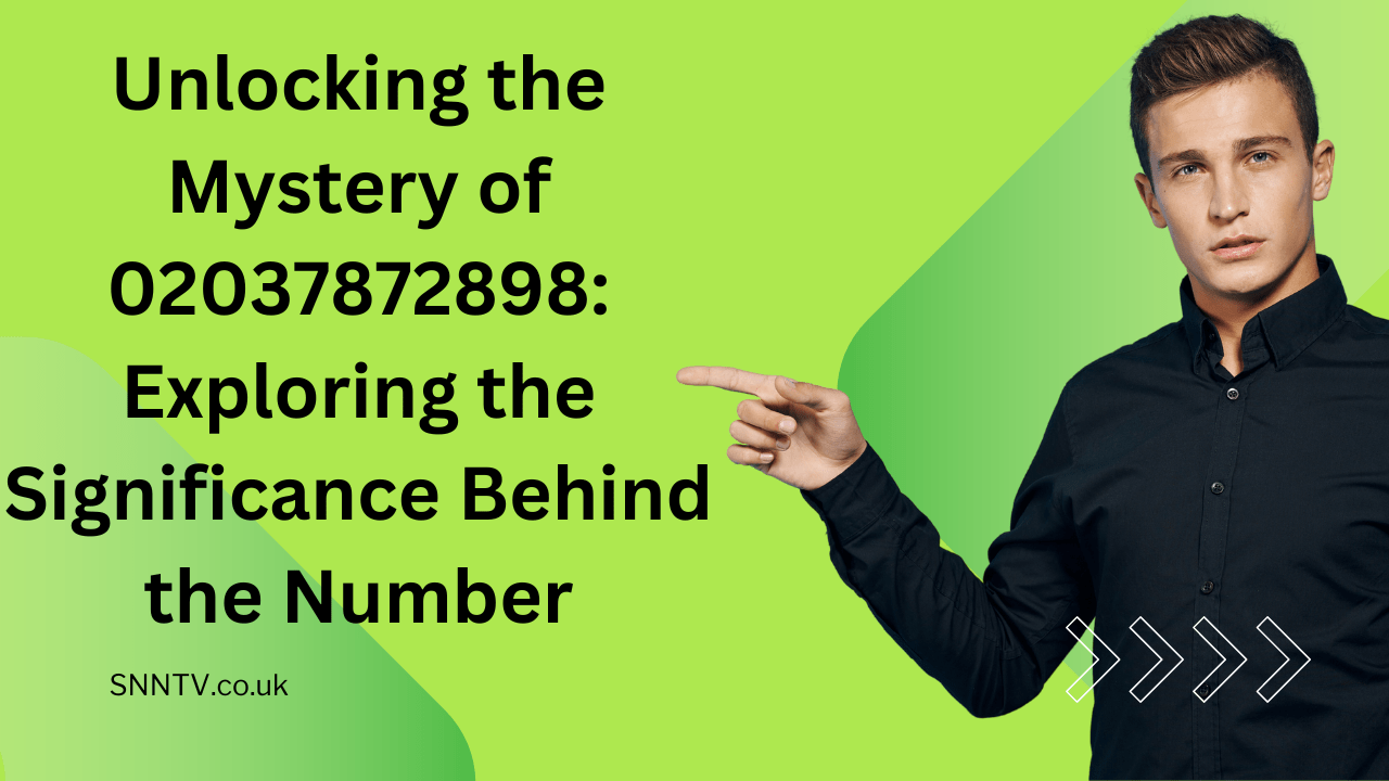 Unlocking the Mystery of 02037872898: Exploring the Significance Behind the Number