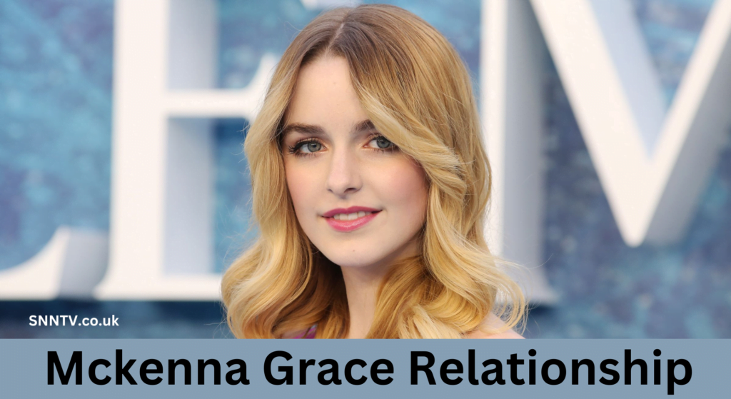 Mckenna Grace Relationship: Unveiling the Truth About Her Relationship